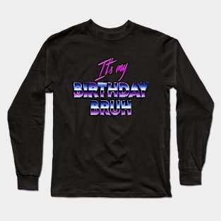 Vintage 80's Bruh It's My Birthday Funny Birthday Long Sleeve T-Shirt